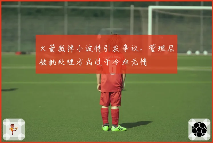 火箭裁掉小波特引发争议，管理层被批处理方式过于冷血无情